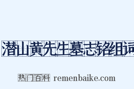 潜山黄先生墓志铭组词是什么意思的图片